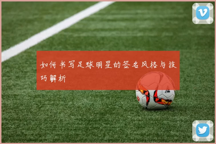 如何书写足球明星的签名风格与技巧解析