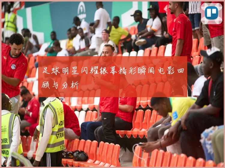 足球明星闪耀银幕精彩瞬间电影回顾与分析