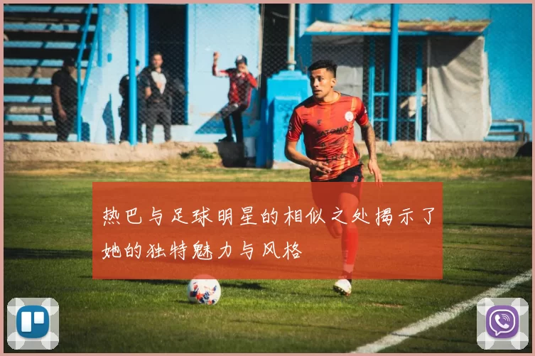 热巴与足球明星的相似之处揭示了她的独特魅力与风格