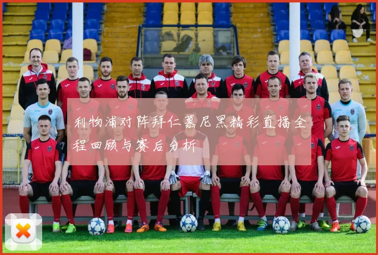利物浦对阵拜仁慕尼黑精彩直播全程回顾与赛后分析
