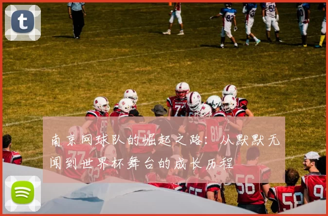 南京网球队的崛起之路：从默默无闻到世界杯舞台的成长历程