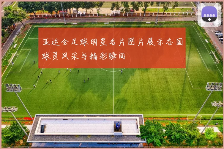 亚运会足球明星名片图片展示各国球员风采与精彩瞬间